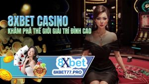 Casino Trực Tuyến 8xbet – Chia Sẻ Bí Quyết Cá Cược Thành Công