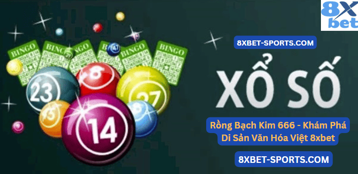 Rồng Bạch Kim 666 – Khám Phá Di Sản Văn Hóa Việt 8xbet