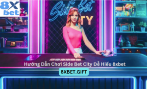 Hướng Dẫn Chơi Side Bet City Dễ Hiểu 8xbet