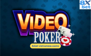 Video Poker 8xbet – Cập Nhật Thông Tin Từ A-Z Cho Tân Thủ
