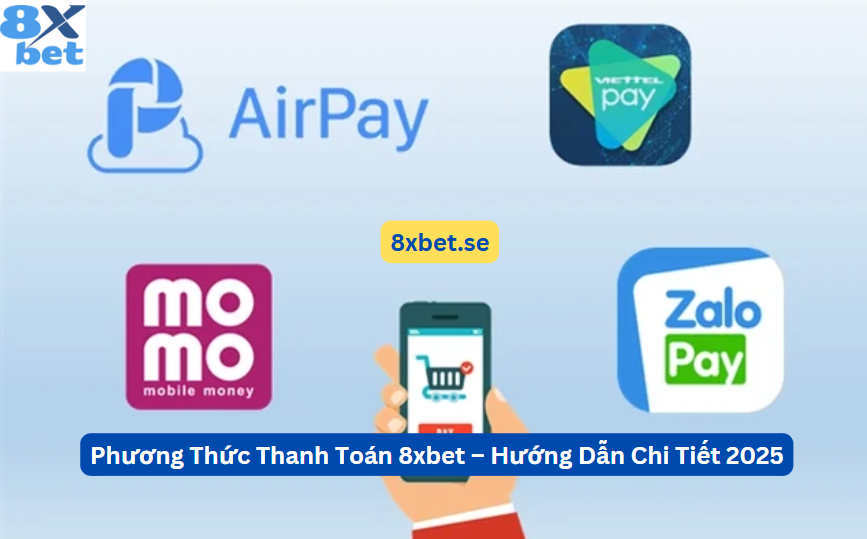 Hướng dẫn chi tiết các phương thức thanh toán tại 8xbet năm 2025, bao gồm thẻ tín dụng, ví điện tử, chuyển khoản ngân hàng và tiền điện tử