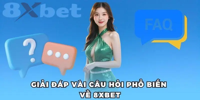 Giải đáp vài câu hỏi phổ biến về 8xbet